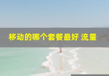 移动的哪个套餐最好 流量